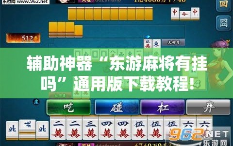 辅助神器“东游麻将有挂吗”通用版下载教程!