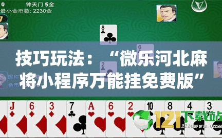 技巧玩法：“微乐河北麻将小程序万能挂免费版”(必胜开挂神器)