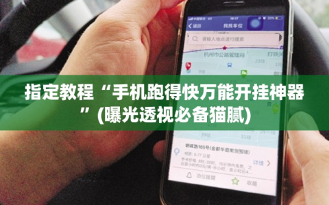 指定教程“手机跑得快万能开挂神器”(曝光透视必备猫腻)