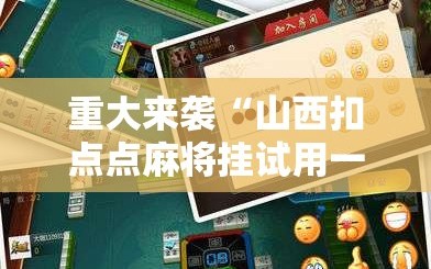 重大来袭“山西扣点点麻将挂试用一天”通用版下载教程!