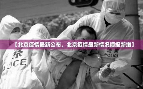 【北京疫情最新公布，北京疫情最新情况播报新增】