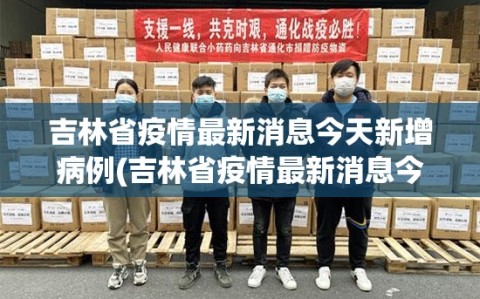 吉林省疫情最新消息今天新增病例(吉林省疫情最新消息今天新增病例数据)