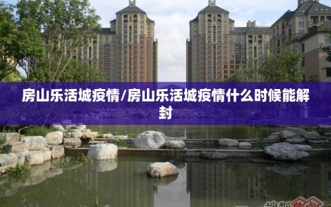 房山乐活城疫情/房山乐活城疫情什么时候能解封