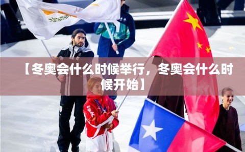 【冬奥会什么时候举行，冬奥会什么时候开始】