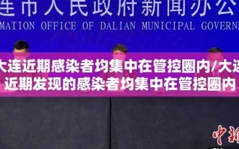 大连近期感染者均集中在管控圈内/大连近期发现的感染者均集中在管控圈内