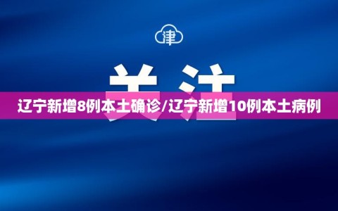 辽宁新增8例本土确诊/辽宁新增10例本土病例