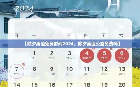 【除夕高速免费时间2024，除夕高速公路免费吗】