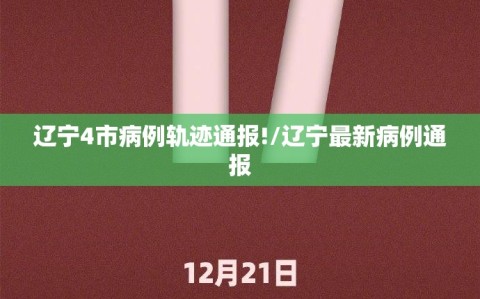 辽宁4市病例轨迹通报!/辽宁最新病例通报