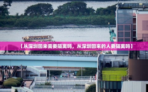 【从深圳回来需要隔离吗，从深圳回来的人要隔离吗】