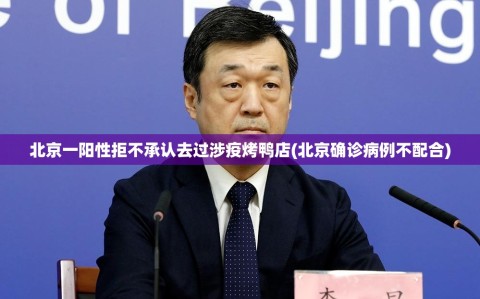 北京一阳性拒不承认去过涉疫烤鸭店(北京确诊病例不配合)