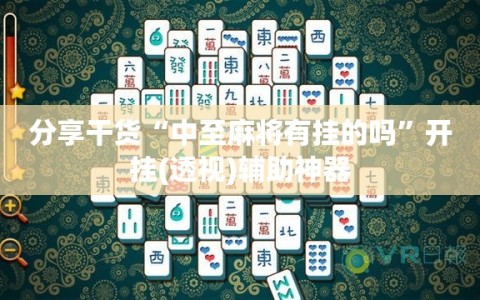 分享干货“中至麻将有挂的吗”开挂(透视)辅助神器