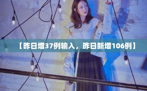 【昨日增37例输入，昨日新增106例】