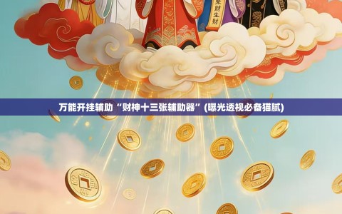 万能开挂辅助“财神十三张辅助器”(曝光透视必备猫腻)