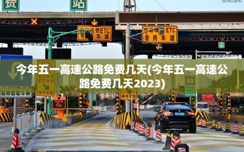 今年五一高速公路免费几天(今年五一高速公路免费几天2023)
