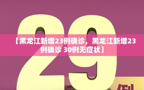 【黑龙江新增23例确诊，黑龙江新增23例确诊 30例无症状】