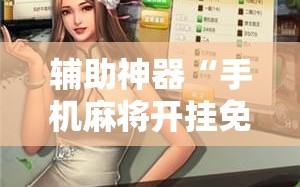 辅助神器“手机麻将开挂免费软件下载”详细开挂玩法