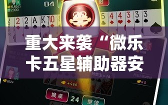 重大来袭“微乐卡五星辅助器安卓免费版”科技辅助神器手机版教程
