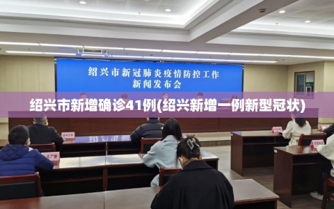 绍兴市新增确诊41例(绍兴新增一例新型冠状)