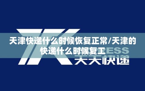 天津快递什么时候恢复正常/天津的快递什么时候复工