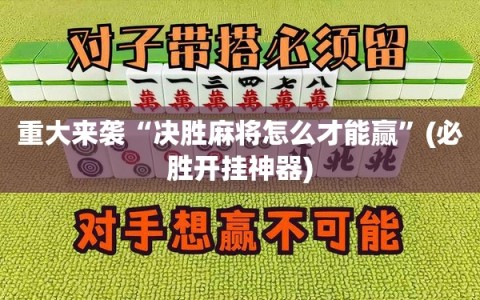 重大来袭“决胜麻将怎么才能赢”(必胜开挂神器)