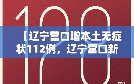 【辽宁营口增本土无症状112例，辽宁营口新增确诊病例】