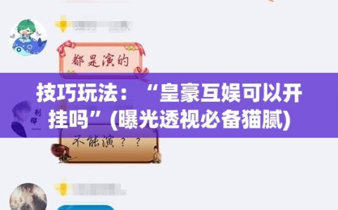 技巧玩法：“皇豪互娱可以开挂吗”(曝光透视必备猫腻)