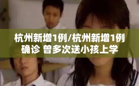 杭州新增1例/杭州新增1例确诊 曾多次送小孩上学