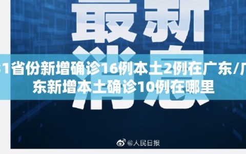 31省份新增确诊16例本土2例在广东/广东新增本土确诊10例在哪里