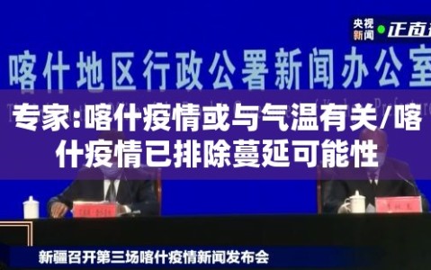 专家:喀什疫情或与气温有关/喀什疫情已排除蔓延可能性