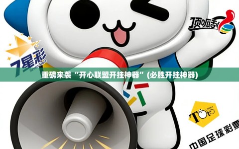 重磅来袭“开心联盟开挂神器”(必胜开挂神器)