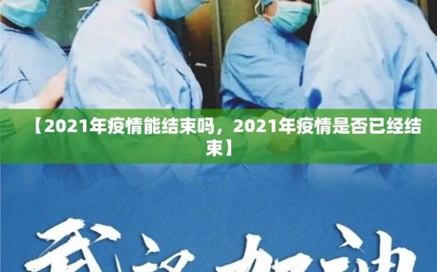 【2021年疫情能结束吗，2021年疫情是否已经结束】