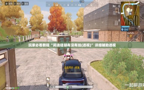 玩家必看教程“闲逸碰胡有没有挂(透视)”详细辅助透视