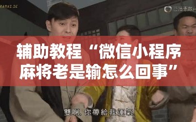 辅助教程“微信小程序麻将老是输怎么回事”详细开挂玩法