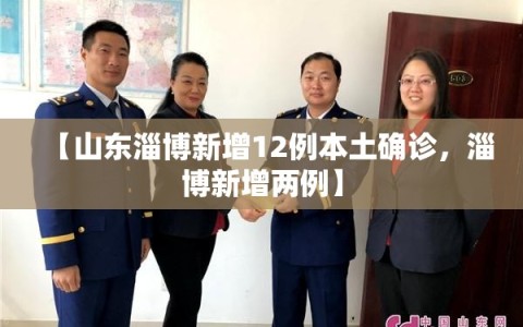 【山东淄博新增12例本土确诊，淄博新增两例】
