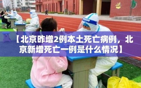 【北京昨增2例本土死亡病例，北京新增死亡一例是什么情况】