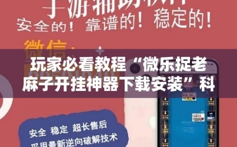 玩家必看教程“微乐捉老麻子开挂神器下载安装”科技辅助神器手机版教程