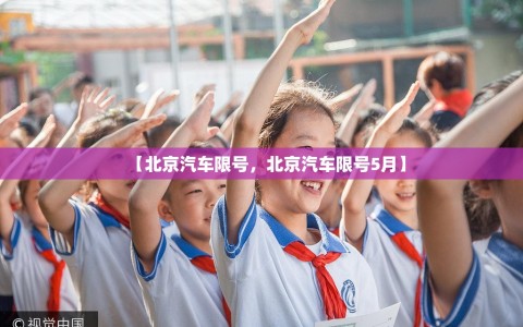 【北京汽车限号，北京汽车限号5月】
