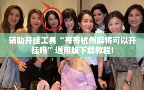 辅助开挂工具“哥哥杭州麻将可以开挂吗”通用版下载教程!