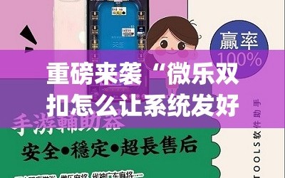 重磅来袭“微乐双扣怎么让系统发好牌”开挂(透视)辅助神器