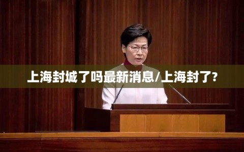 上海封城了吗最新消息/上海封了?