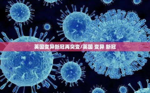 英国变异新冠再突变/英国 变异 新冠