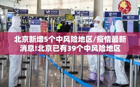 北京新增5个中风险地区/疫情最新消息!北京已有39个中风险地区