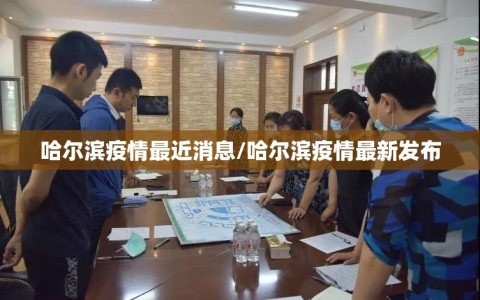 哈尔滨疫情最近消息/哈尔滨疫情最新发布