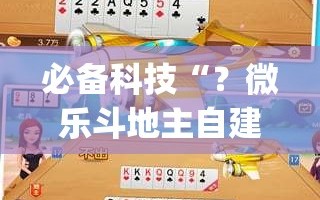 必备科技“？微乐斗地主自建房怎么拿好牌”(原来确实是有插件)