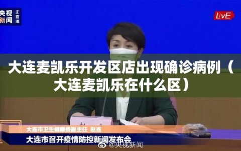 大连麦凯乐开发区店出现确诊病例（大连麦凯乐在什么区）