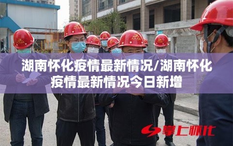 湖南怀化疫情最新情况/湖南怀化疫情最新情况今日新增