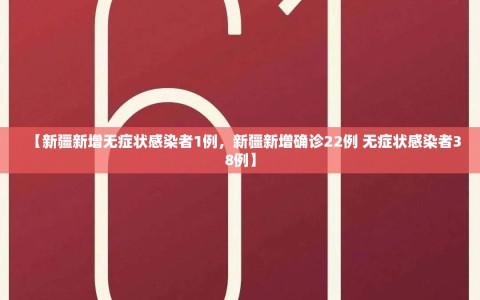 【新疆新增无症状感染者1例，新疆新增确诊22例 无症状感染者38例】