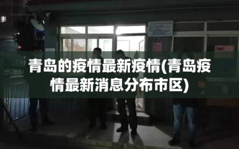青岛的疫情最新疫情(青岛疫情最新消息分布市区)