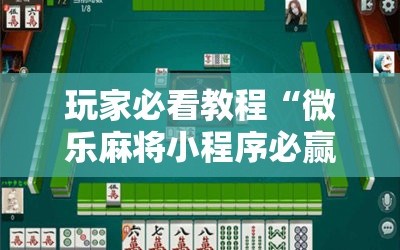 玩家必看教程“微乐麻将小程序必赢神器免费安装”科技辅助神器手机版教程