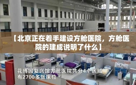 【北京正在着手建设方舱医院，方舱医院的建成说明了什么】